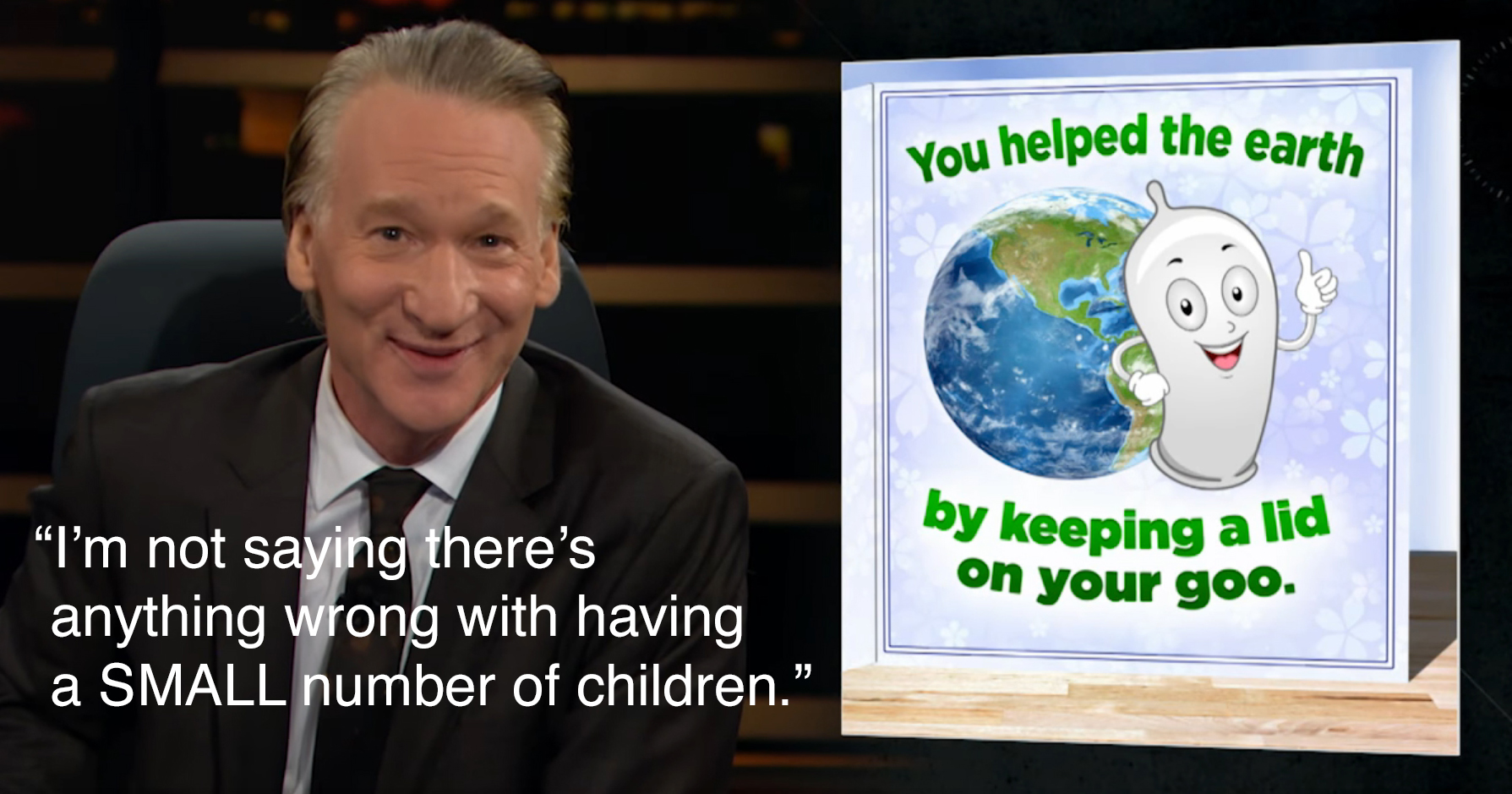 Bill Maher: "The world thanks you for keeping a lid on your goo."